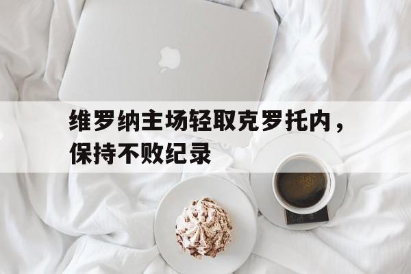 关于维罗纳主场轻取克罗托内,保持不败纪录的信息 关于维罗纳主场轻取克罗托内,保持不败纪录的信息
